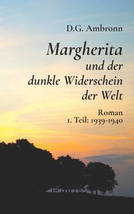 D.G. Ambronn - Margherita und der dunkle Widerschein der Welt - 1. Teil: 1939 - 1940.
