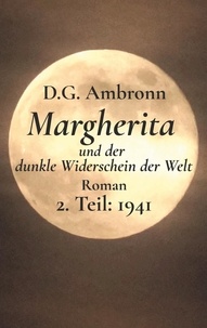 D.G. Ambronn - Margherita und der dunkle Widerschein der Welt - 2. Teil: 1941.