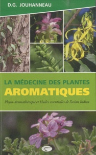 D-G Jouhanneau - La médecine des plantes aromatiques - Phyto-aromathérapie et huiles essentielles de l'océan Indien.