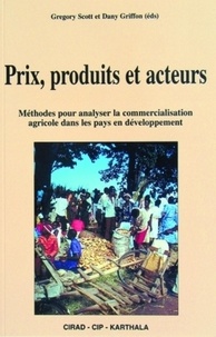D Griffon et G Scott - Prix, Produits Et Acteurs. Methodes Pour Analyser La Commercialisation Agricole Dans Les Pays En Developpement.