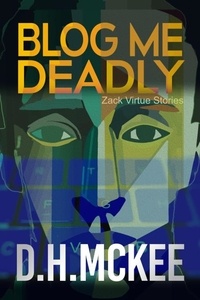  D. H. McKee - Blog Me Deadly - Zack Virtue Stories, #1.