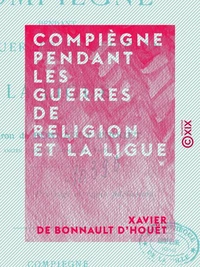 Compiègne pendant les guerres de religion et la Ligue