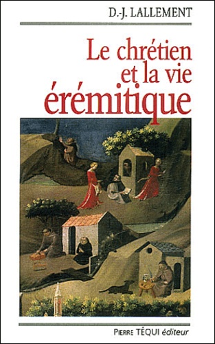 D-J Lallement - Le Chretien Et La Vie Eremitique.
