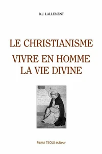 Le Christianisme. Vivre En Homme La Vie Divine