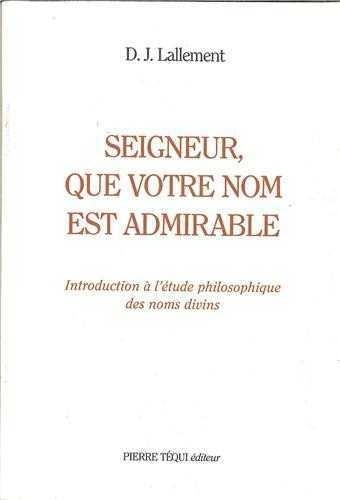 D-J Lallement - "Seigneur, que votre nom est admirable!" - Introduction à l'étude philosophique des noms divins.