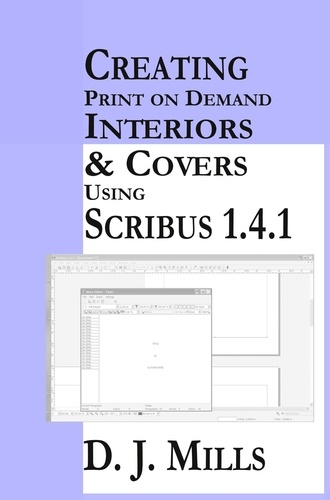  D. J. Mills - Creating Print On Demand Interiors &amp; Covers Using Scribus 1.4.1.