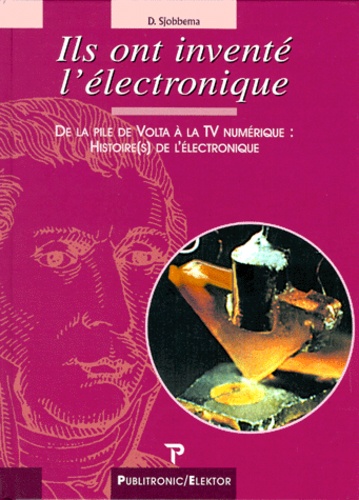 D-J-W Sjobbema - Ils Ont Invente L'Electronique. De La Pile Volta A La Tv Numerique : Histoire De L'Electronique.
