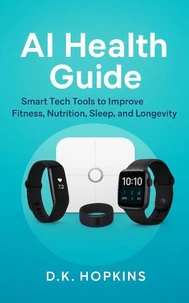 AI Health Guide Smart Tech Tools for Fitness, Nutrition, Sleep, Longevity, and a Healthier Family