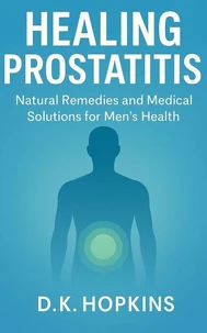 Healing Prostatitis: Natural Remedies and Medical Solutions for Men’s Health