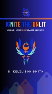  D. Kelzlison Smith - Ignite The Unlit: Unleash Your Unlit Leader In 21 Days.