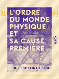 D. L. de Saint-Ellier - L'Ordre du monde physique et sa cause première - D'après la science moderne.