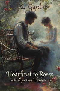  D.L. Gardner - Hoarfrost to Roses - Hoarfrost Mysteries, #1.