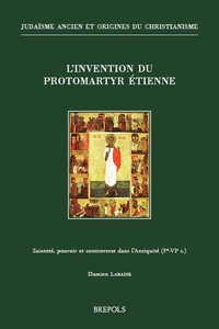 D Labadie - L'invention du protomartyr Etienne - Sainteté, pouvoir et controverse dans l’Antiquité (Ier-VIe s).