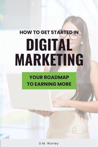 How to Get Started in Digital Marketing: Your Roadmap to Earning Online