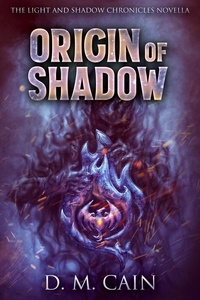 D.M. Cain - Origin Of Shadow - Light And Shadow Chronicles Novellas, #2.