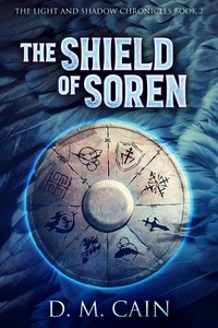  D.M. Cain - The Shield of Soren - The Light And Shadow Chronicles, #2.