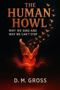 The Human Howl: Why We Sing and Why We Can’t Stop