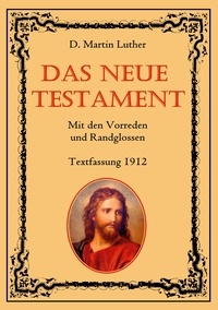 D. Martin Luther et Conrad Eibisch - Das Neue Testament. Mit den Vorreden und Randglossen. Textfassung 1912..