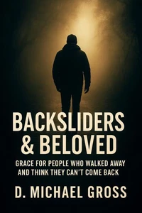 Backsliders &amp; Beloved: Grace for People Who Walked Away and Think They Can’t Come Back