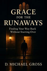 Grace for the Runaways: Finding Your Way Back Without Starting Over