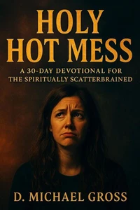 Holy Hot Mess: A 30-Day Devotional for the Spiritually Scatterbrained