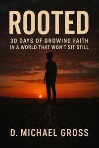 Rooted: 30 Days of Growing Faith in a World That Won’t Sit Still
