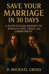 Save Your Marriage in 30 Days: A Faith-Fueled Journey to Rebuild Love, Trust, and Commitment