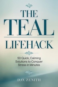 Ebooks et téléchargement pdf The Teal Lifehack: 50 Quick, Calming Solutions to Conquer Stress in Minutes par D.O. Zenith 9798227628657 en francais