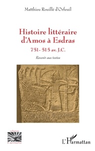 D'orfeuil matthieu Rouillé - Histoire littéraire d'Amos à Esdras - 751 - 515 av. J.C. - Revenir aux textes.
