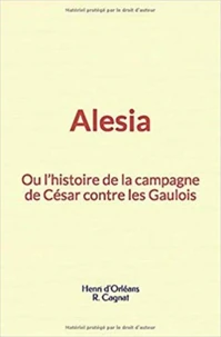 Alesia : ou l'histoire de la campagne de César contre les Gaulois
