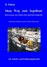 D. Puhan - Mein Weg zum Segelboot - Renovierung und Ausbau einer Sperrholz-Segelyacht, Rumpf, Kiel, Stabdeck, Interieur, Elektrik, Motor, Segel.
