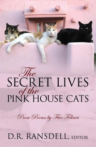 The Secret Lives of the Pink House Cats: Prose Poems by Five Felines