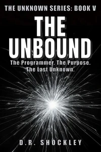 The Unbound The Programmer. The Purpose. The Last Unknown.