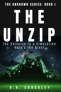 THE UNZIP: The Universe Is a Simulation. Here's the Proof