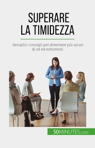 D. rice Ely - Superare la timidezza - Semplici consigli per diventare più sicuri di sé ed estroversi.