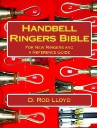  D. Rod Lloyd - Handbell Ringers Bible, For New Ringers and a Reference Guide.