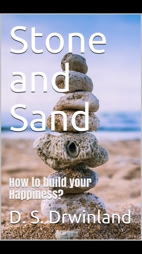  D. S. Drwinland - Stone and Sand: How to build your happiness? - Live and Happiness, #1.