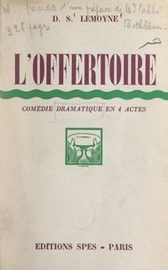 D. S. Lemoyne - L'offertoire - Comédie dramatique en 4 actes, suivie d'une adaptation pour hommes seuls.