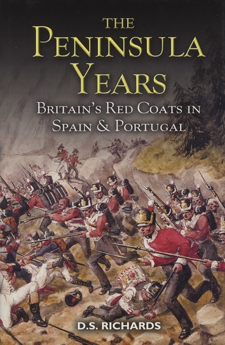 D-S Richards - The Peninsula Years - Britain's Redcoats in Spain and Portugal.