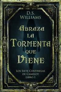  D.S. Williams - Abraza la Tormenta que Viene - Los Siete Centinelas de Camelot, #1.