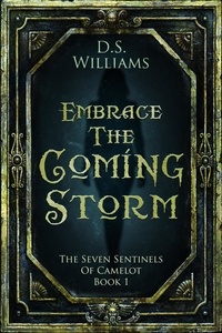  D.S. Williams - Embrace The Coming Storm - The Seven Sentinels of Camelot, #1.