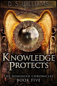  D.S. Williams - Knowledge Protects - The Nememiah Chronicles.