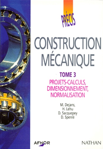 D Sacquepey et Daniel Spenlé - Precis De Construction Mecanique. Tome 3, Projets-Calculs, Dimensionnement, Normalisation.