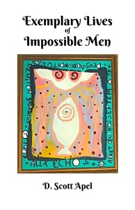  D. Scott Apel - Exemplary Lives of Impossible Men.
