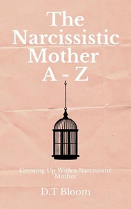 The Narcissistic Mother A - Z: Growing Up With a Narcissistic Mother