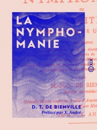 D. T. de Bienville et X. André - La Nymphomanie - Ou Traité de la fureur utérine.