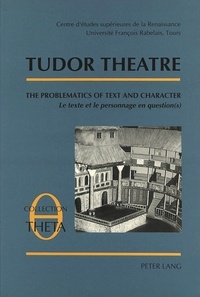 D'tudes sup Centre - Tudor Theatre - The Problematics of Text and Character- Le texte et le personnage en question(s)- Actes des Tables rondes I-II-III.