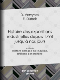 D. Vervynck et E. Dubois - Histoire des expositions industrielles depuis 1798 jusqu'à nos jours - suivie de l'Histoire abrégée de l'industrie, branche par branche.