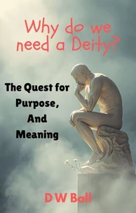 Why Do We Need a Deity? The Quest for Purpose and Meaning