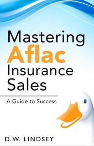  D.W. Lindsey - Mastering Aflac Insurance Sales - A Guide to Success.